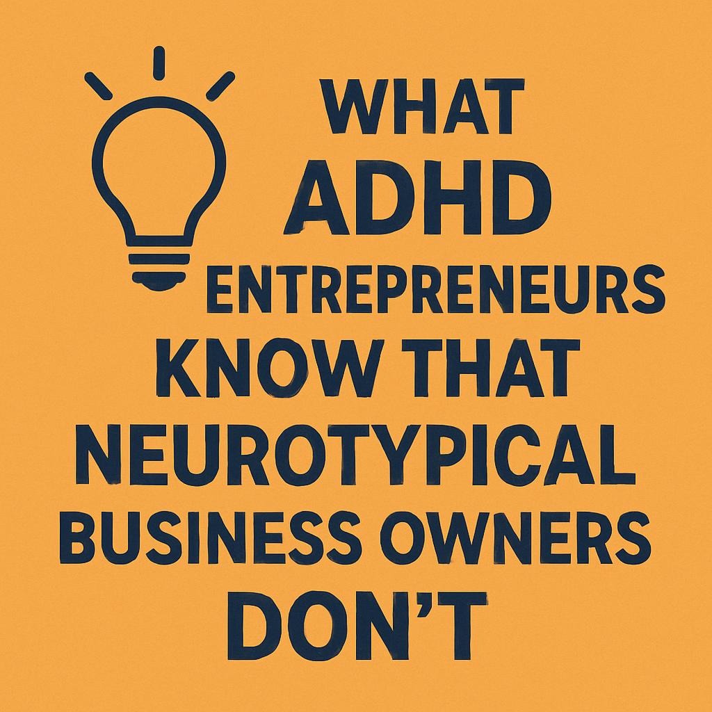 What ADHD Entrepreneurs Know That Neurotypical Business Owners Don’t