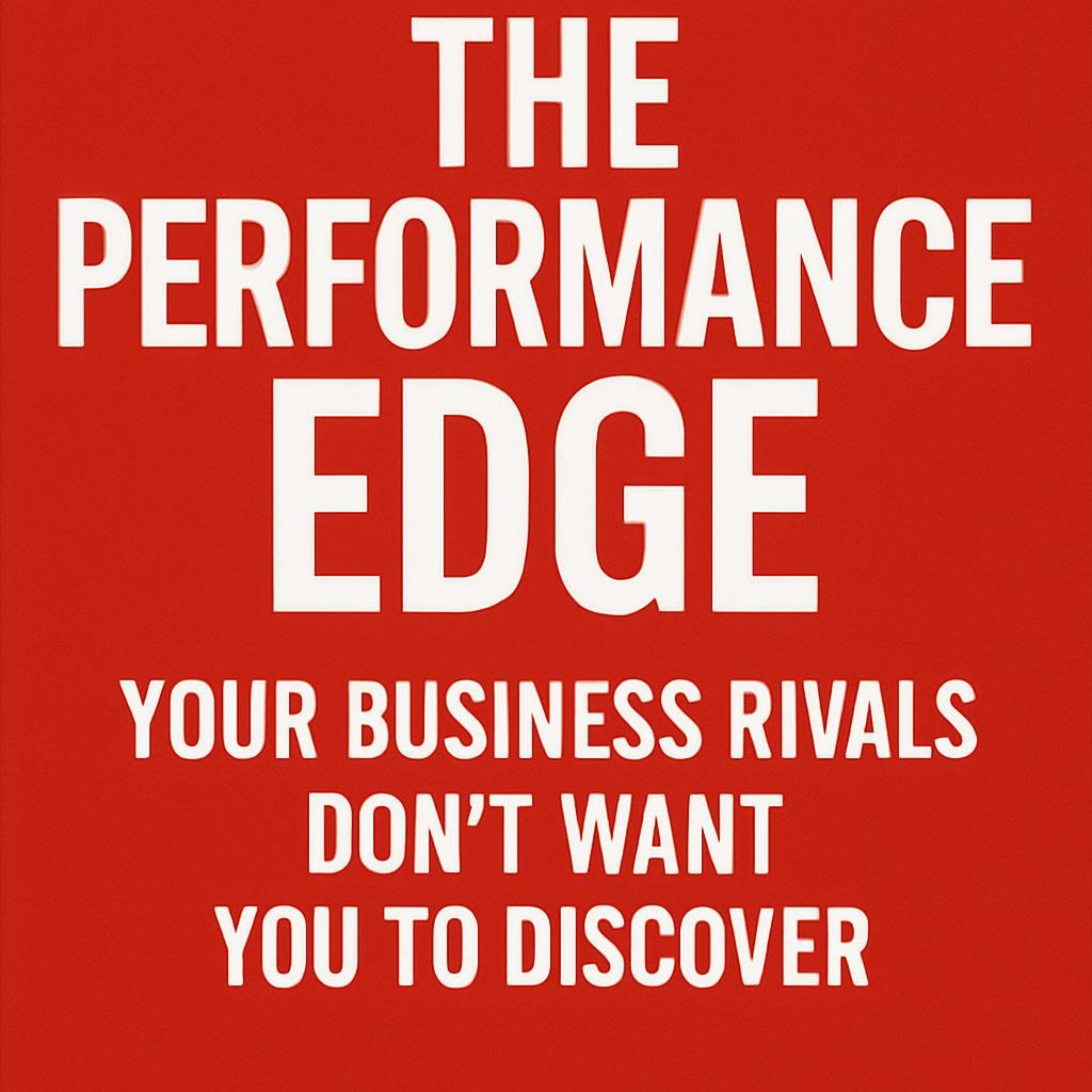 The Performance Edge Your Business Rivals Don’t Want You to Discover